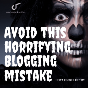 Avoid This Horrifying Blogging Mistake